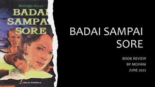 BADAI SAMPAI
SORE
BOOK REVIEW
BY MEIFANI
JUNE 2022
 
