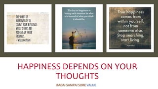 HAPPINESS DEPENDS ON YOUR
THOUGHTS
BADAI SAMPAI SORE VALUE
 