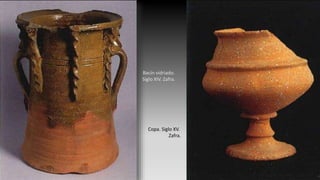 Bacín vidriado.
Siglo XIV. Zafra.
Copa. Siglo XV.
Zafra.
 