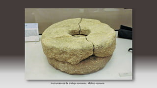 Instrumentos de trabajo romanos. Molino romano.
 