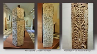Pilastra. Siglo VI d. C. Alcazaba de Badajoz.Pilar. Siglo VII d. C. Alcazaba de Badajoz.
 
