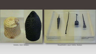 Dedales. Islam. Badajoz. Despabilador y ajuar médico. Badajoz.
 
