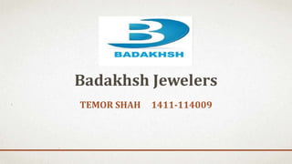 TEMOR SHAH 1411-114009
Badakhsh Jewelers
 