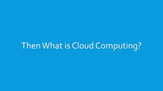 Then What is Cloud Computing?

 