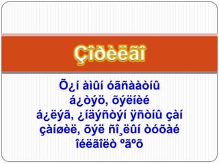 Çîðèëãî
   Õ¿í àìûí óãñààòíû
     á¿òýö, õýëíèé
á¿ëýã, ¿íäýñòýí ÿñòíû çàí
çàíøèë, õýë ñî¸ëûí òóõàé
      îéëãîëò ºãºõ
 