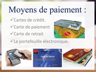 Moyens de paiement :
Cartes de crédit.
Carte de paiement
Carte de retrait
Le portefeuille électronique.
 