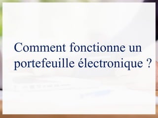 Comment fonctionne un
portefeuille électronique ?
 