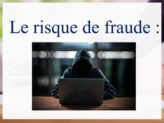 Le risque de fraude :
 