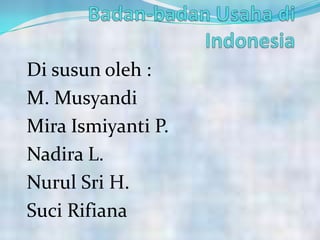 Di susun oleh :
M. Musyandi
Mira Ismiyanti P.
Nadira L.
Nurul Sri H.
Suci Rifiana
 