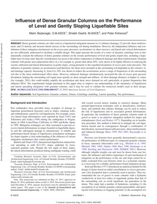 Influence of Dense Granular Columns on the Performance
of Level and Gently Sloping Liquefiable Sites
Mahir Badanagki, S.M.ASCE1
; Shideh Dashti, M.ASCE2
; and Peter Kirkwood3
Abstract: Dense granular columns are often used as a liquefaction mitigation measure to (1) enhance drainage; (2) provide shear reinforce-
ment; and (3) densify and increase lateral stresses in the surrounding soil during installation. However, the independent influence and con-
tribution of these mitigation mechanisms on the excess pore pressures, accelerations (or shear stresses), and lateral and vertical deformations
are not sufficiently understood to facilitate a reliable design. This paper presents the results of a series of dynamic centrifuge tests to fun-
damentally evaluate the influence of dense granular columns on the seismic performance of level and gently sloped sites, including a lique-
fiable layer of clean sand. Specific consideration was given to the relative importance of enhanced drainage and shear reinforcement. Granular
columns with greater area replacement ratios (Ar), for example Ar greater than about 20%, were shown to be highly effective in reducing the
seismic settlement and lateral deformations in gentle slopes, owing primarily to the expedited dissipation of excess pore water pressures. The
influence of granular columns on accelerations (and therefore, the shear stress demand) in the surrounding soil depended on the column’s Ar
and drainage capacity. Increasing Ar from 0 to 10% was shown to reduce the accelerations across a range of frequencies in the surrounding
soil due to the shear reinforcement effect alone. However, enhanced drainage simultaneously increased the rate of excess pore pressure
dissipation, helping the surrounding soil regain more quickly its shear strength and stiffness. At short drainage distances or higher Ar values
(for example, 20%), this could notably amplify the acceleration and shear stress demand on soil, particularly at greater frequencies that
influence PGA. The experimental insight presented in this paper aims to improve our understanding of the mechanics of liquefaction
and lateral spreading mitigation with granular columns, and it may be used to validate the numerical models used in their design.
DOI: 10.1061/(ASCE)GT.1943-5606.0001937. © 2018 American Society of Civil Engineers.
Author keywords: Soil liquefaction; Granular columns; Drains; Centrifuge modeling; Lateral spreading; Site performance.
Background and Introduction
Past earthquakes have provided many examples of damage to
important geotechnical structures such as slopes, retaining walls,
and embankments caused by soil liquefaction. For example, exten-
sive lateral slope deformations were reported by Seed (1987) and
Tokimatsu and Asaka (1998) during the earthquakes in Niigata,
Japan, in 1964; Loma Prieta, California, in 1989; and Kobe, Japan,
in 1995. Mitigation techniques are often warranted to prevent ex-
cessive lateral deformations in slopes founded on liquefiable depos-
its and the subsequent damage to infrastructure. A reliable and
performance-based design of liquefaction remediation techniques
for slopes requires a clear understanding of the influence of various
mitigation mechanisms that control performance.
Bartlett and Youd (1992) characterized liquefaction-induced lat-
eral spreading in mild (0.3–5%) slopes underlain by loose,
saturated granular soils. Despite the low angle of these slopes,
the lateral deformations produced during earthquake loading could
still exceed several meters, leading to extensive damage. Many
ground-improvement techniques such as densification, reinforce-
ment, and methods that enhance drainage can be used to reduce
the risk of liquefaction and its associated ground deformations.
In particular, the installation of dense granular columns made of
gravel or stone is an attractive mitigation method for slopes and
embankments (Seed and Booker 1977). Depending on its installa-
tion procedure, this method is believed to mitigate the soil lique-
faction hazard and its consequences through a combination of
densification, increased lateral earth pressures, shear reinforcement,
and enhanced drainage (Baez 1995; INA 2001; Rayamajhi et al.
2016a).
Previous case histories have generally demonstrated a success-
ful performance of different types of compacted granular columns
in loose, saturated cohesionless soils (e.g., Mitchell et al. 1995;
Mitchell 1986, 1988; Adalier 1996; Baez 1996; Boulanger et al.
1998; Koelling and Dickenson 1998; ISSMGE 2001). However,
although valuable insights can and must be drawn from case his-
tories, the influence and relative importance of each mechanism of
mitigation on the performance of the site and slope cannot be re-
liably evaluated from case histories alone in a systematic manner,
as is necessary for a reliable, performance-based mitigation design.
Seed and Booker (1977) introduced an analytical method for the
design of drains based on radial consolidation or excess pore pres-
sure (Δu) dissipation that is commonly used in practice. They rec-
ommended the use of gravel or stone columns with a hydraulic
conductivity at least two orders of magnitude greater than that of
the surrounding soil, to avoid significant Δu generation in the
drains. This study had a number of limitations, including (1) the
assumption of an infinite granular column permeability and ignor-
ing the well resistance or clogging potential; (2) the assumption of a
1
Graduate Research Assistant, Dept. of Civil, Environmental, and
Architectural Engineering, Univ. of Colorado Boulder, Boulder, CO 80309.
Email: mahir.badanagki@colorado.edu
2
Associate Professor, Dept. of Civil, Environmental and Architectural
Engineering, Univ. of Colorado Boulder, Boulder, CO 80309 (corresponding
author). Email: shideh.dashti@colorado.edu
3
Research Associate, Dept. of Civil, Environmental, and Architectural
Engineering, Univ. of Colorado Boulder, Boulder, CO 80309. Email: peter
.kirkwood@colorado.edu
Note. This manuscript was submitted on May 19, 2017; approved on
March 29, 2018; published online on July 6, 2018. Discussion period open
until December 6, 2018; separate discussions must be submitted for indi-
vidual papers. This paper is part of the Journal of Geotechnical and
Geoenvironmental Engineering, © ASCE, ISSN 1090-0241.
© ASCE 04018065-1 J. Geotech. Geoenviron. Eng.
J. Geotech. Geoenviron. Eng., 2018, 144(9): 04018065
Downloadedfromascelibrary.orgbyColoradoUniversityatBoulderon07/24/18.CopyrightASCE.Forpersonaluseonly;allrightsreserved.
 