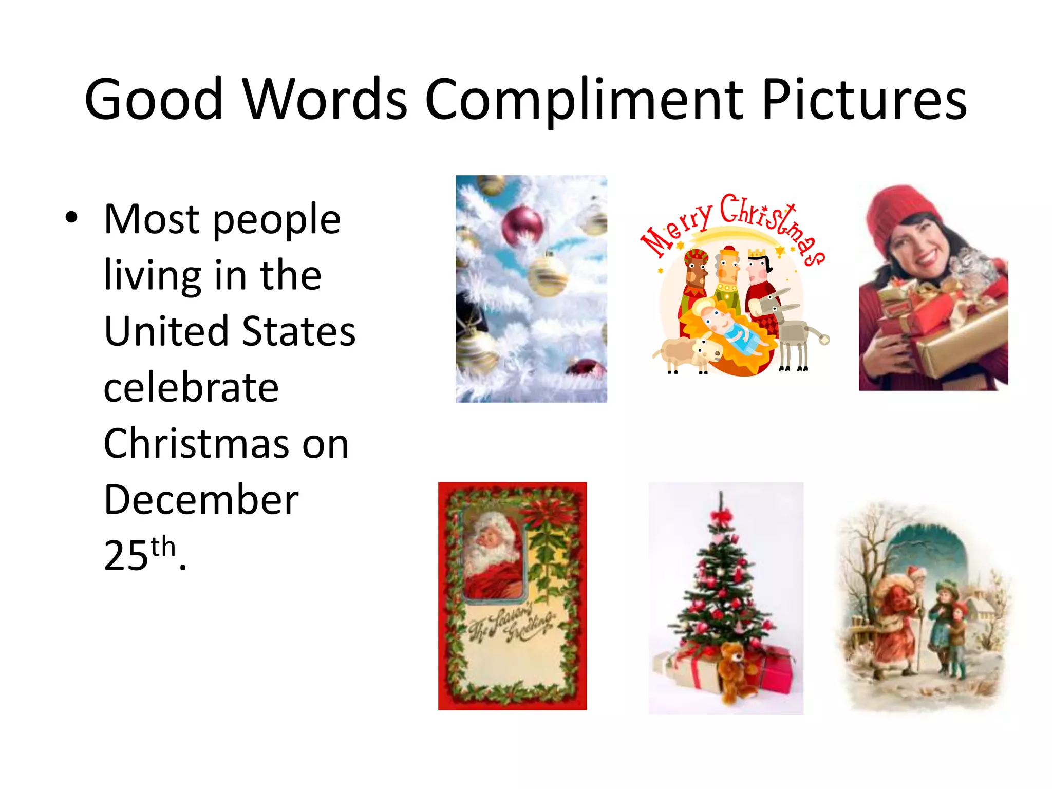 Good Words Compliment Pictures
• Most people
living in the
United States
celebrate
Christmas on
December
25th.
 