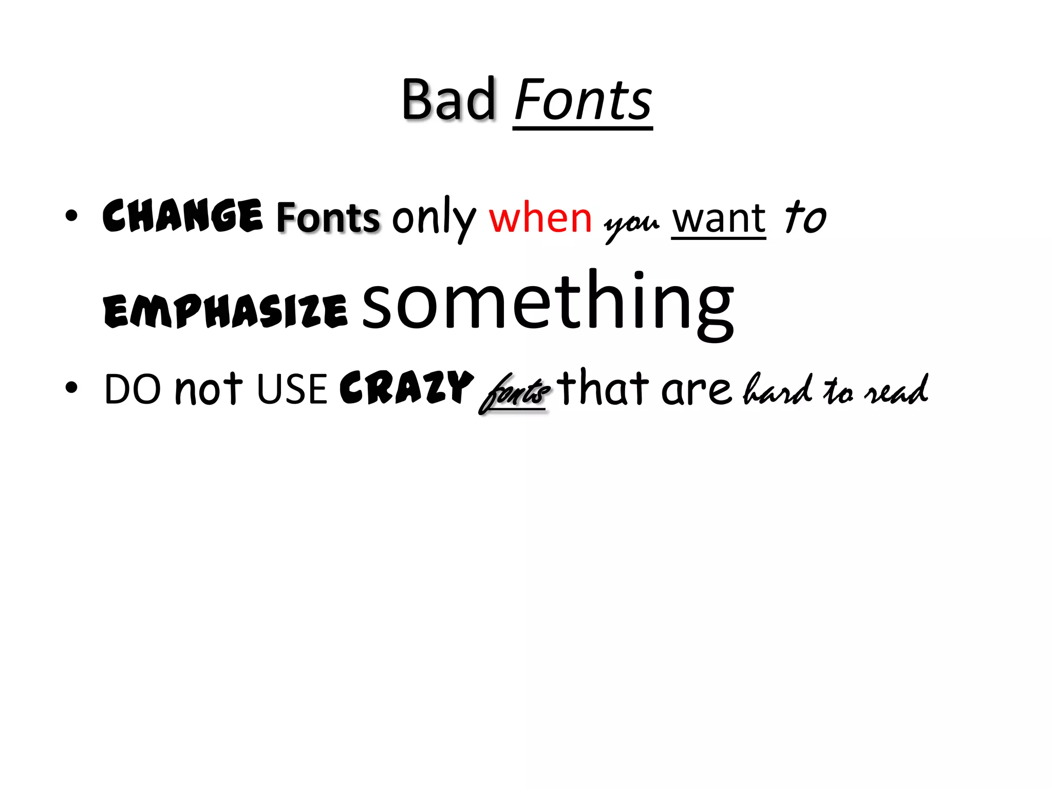 Bad Fonts
• Change Fonts only when you want to
emphasize something
• DO not USE crazy fonts that are hard to read
 