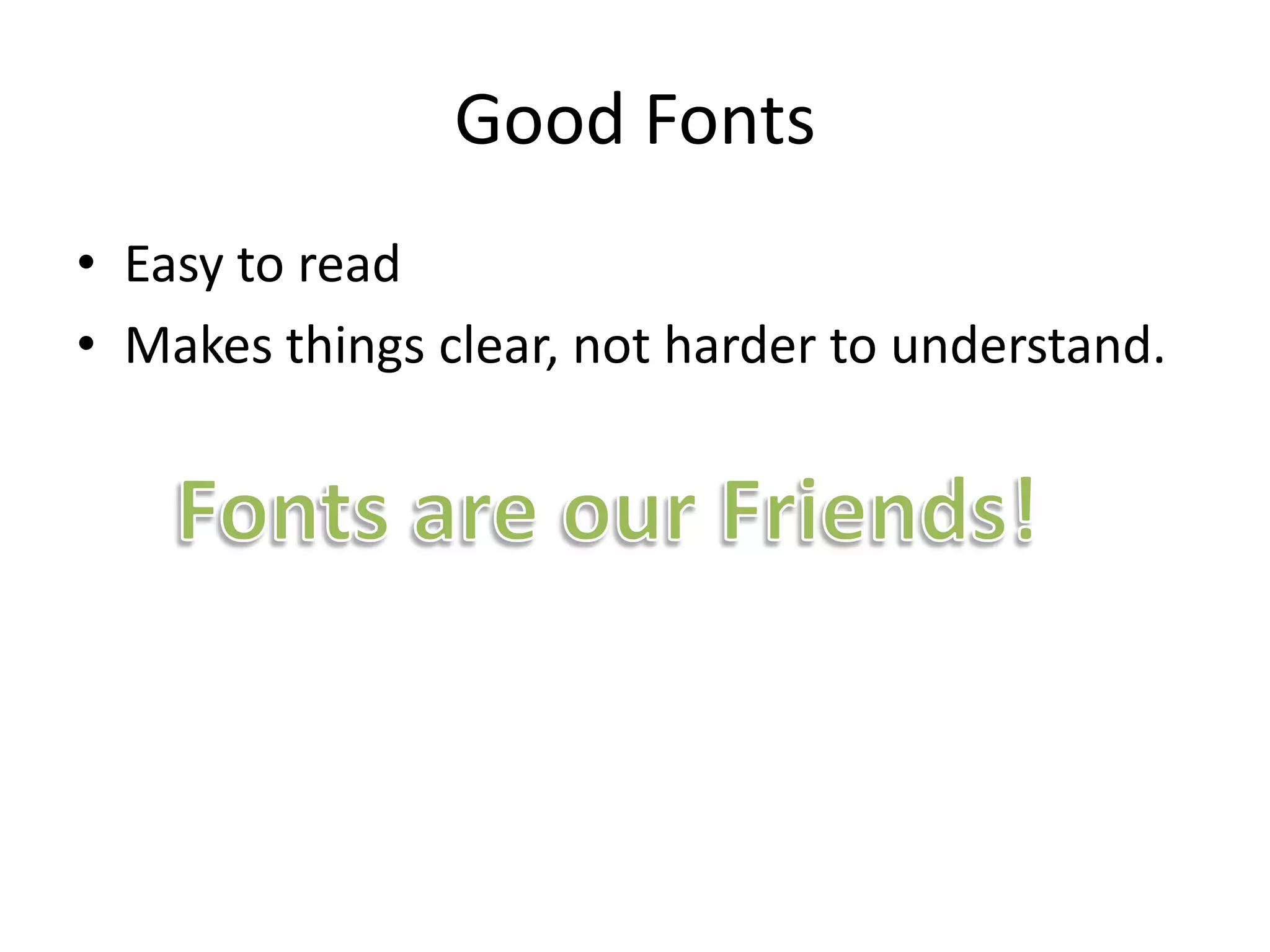 Good Fonts
• Easy to read
• Makes things clear, not harder to understand.
 