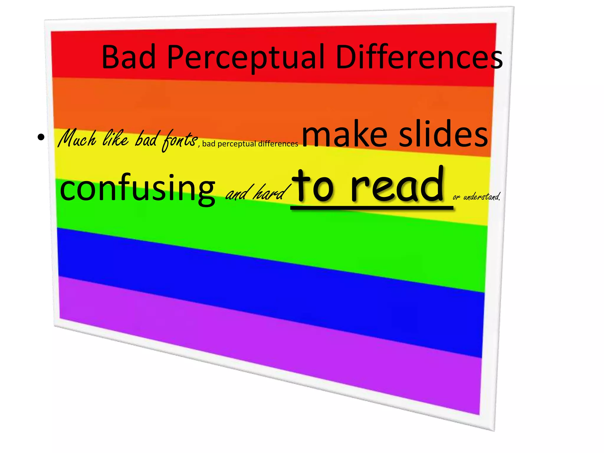 Bad Perceptual Differences
• Much like bad fonts, bad perceptual differences make slides
confusing and hard to read or understand.
 