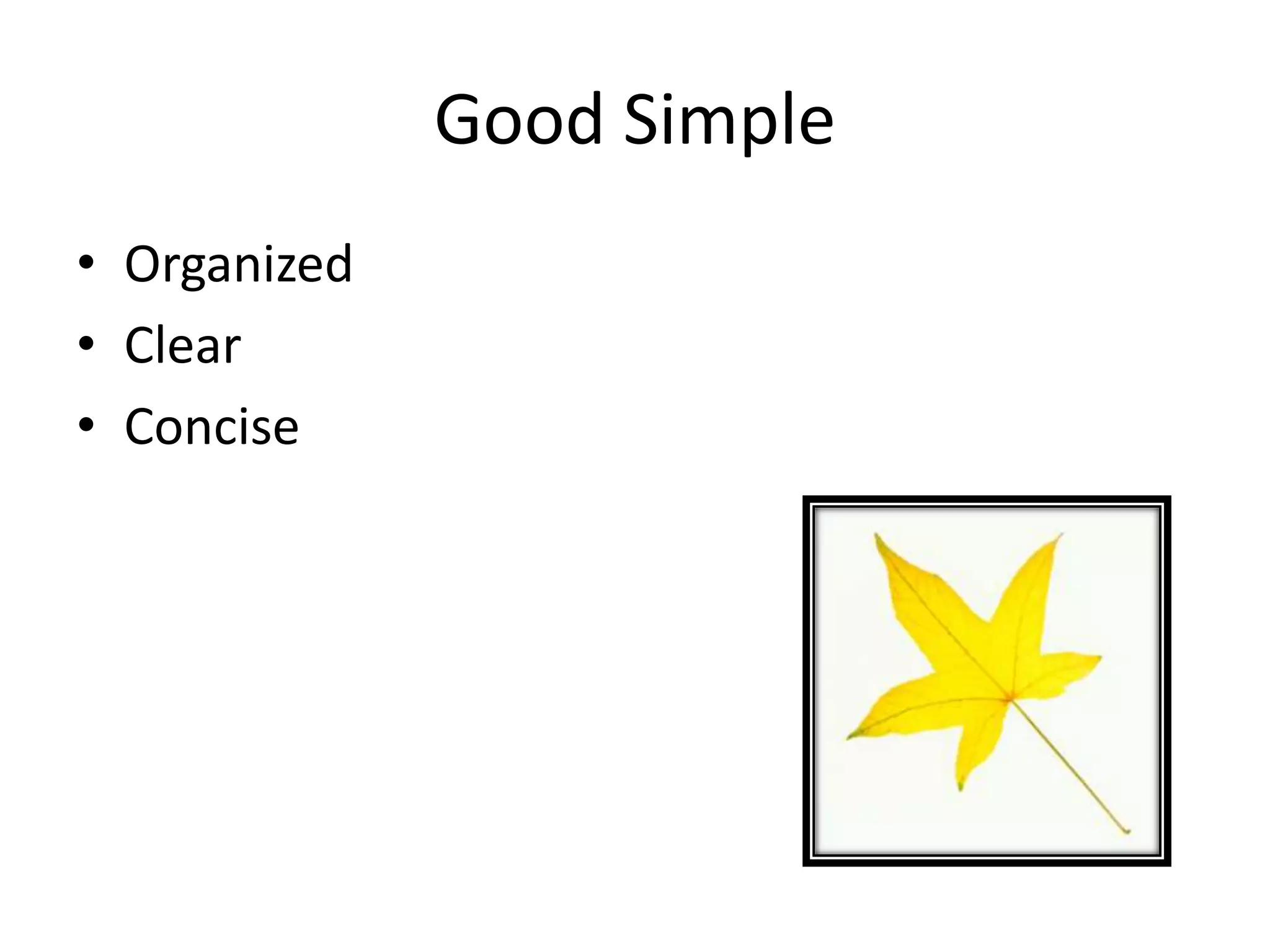 Good Simple
• Organized
• Clear
• Concise
 