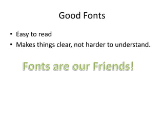 Good Fonts
• Easy to read
• Makes things clear, not harder to understand.
 