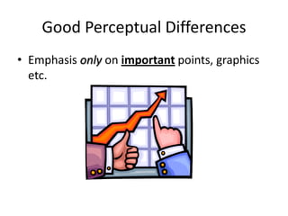 Good Perceptual Differences
• Emphasis only on important points, graphics
etc.
 