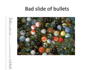 Bad slide of bullets
• I
• Wonder
• How
• Many
• Bullets
• You
• Can
• Fit
• On
• One
• Slide
• Let
• Us
• Find
• Out
• 1
• 2
• 3
• 4
• 5
• 6
• 7
• 8
• 9
• 10
• 11
• 12
• 13
• 14
• 15
• 16
• 17
• Oh
• I
• Give
• Up
• I guess
• the
• World
• Will
• Never
• Know
• ….
 