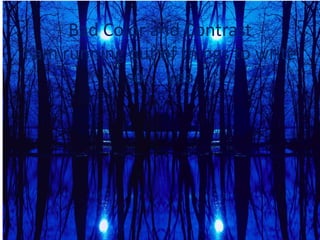 Bad Color and Contrast
I am running out of things to write
so … yea
 