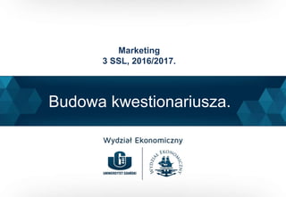 Budowa kwestionariusza.
Marketing
3 SSL, 2016/2017.
 