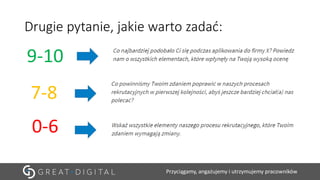 Przyciągamy, angażujemy i utrzymujemy pracowników
Drugie pytanie, jakie warto zadać:
9-10
0-6
7-8
 