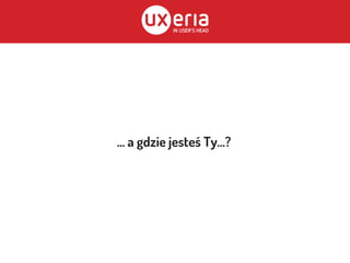 … a gdzie jesteś Ty...?
 