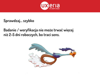 Sprawdzaj... szybko
Badanie / weryfikacja nie może trwać więcej
niż 2-5 dni roboczych, bo traci sens.
 