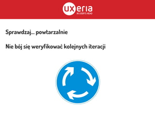 Sprawdzaj... powtarzalnie
Nie bój się weryfikować kolejnych iteracji
 