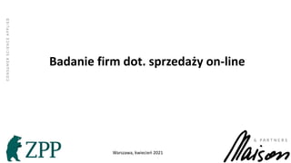 Badanie firm dot. sprzedaży on-line
Warszawa, kwiecień 2021
 