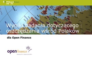 Wyniki badania dotyczącego oszczędzania wśród  Polak ów dla  Open Finance 