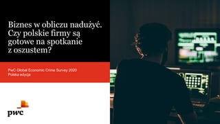 Biznes w obliczu nadużyć.
Czy polskie firmy są
gotowe na spotkanie
z oszustem?
PwC Global Economic Crime Survey 2020
Polska edycja
 