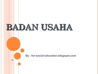 BADAN USAHA


   By : for-social-education.blogspot.com
 