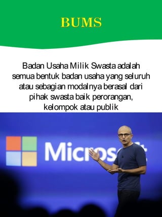Badan UsahaMilik Swastaadalah
semuabentuk badan usahayang seluruh
atau sebagian modalnyaberasal dari
pihak swastabaik perorangan,
kelompok atau publik
 