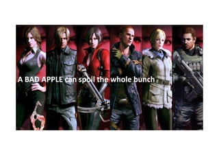 A BAD APPLE can spoil the whole bunch

 