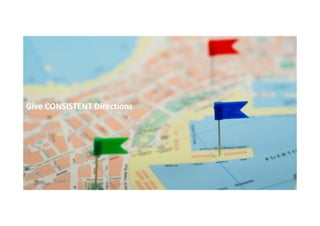 Give CONSISTENT Directions

 