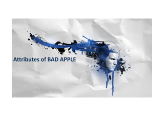 Attributes of BAD APPLE

 