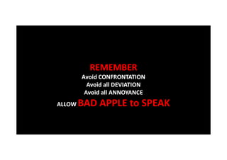 REMEMBER
Avoid CONFRONTATION
Avoid all DEVIATION
Avoid all ANNOYANCE
ALLOW

BAD APPLE to SPEAK

 