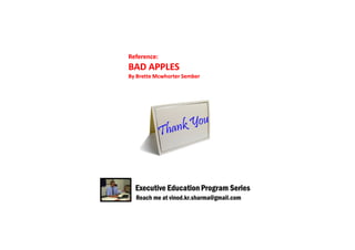 Reference:

BAD APPLES
By Brette Mcwhorter Sember

Executive Education Program Series
Reach me at vinod.kr.sharma@gmail.com

 