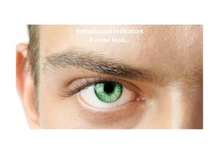 Behavioural Indicators
A close look…

 