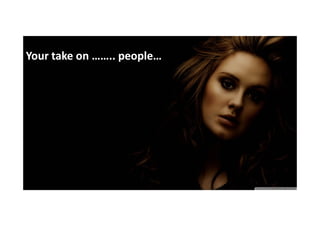 Your take on …….. people…

 