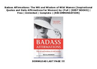 Badass Affirmations: The Wit and Wisdom of Wild Women (Inspirational
Quotes and Daily Affirmations for Women) by {Full | [BEST BOOKS] |
Free | Unlimited | Complete | [RECOMMENDATION]
DONWLOAD LAST PAGE !!!!
Download Badass Affirmations: The Wit and Wisdom of Wild Women (Inspirational Quotes and Daily Affirmations for Women) PDF Online
 