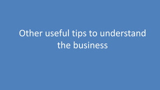 173
Other useful tips to understand
the business
 
