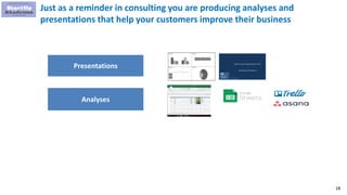 18
Just as a reminder in consulting you are producing analyses and
presentations that help your customers improve their business
Presentations
Analyses
 