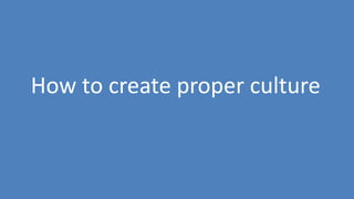 218
How to create proper culture
 