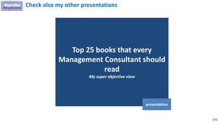 272
Top 25 books that every
Management Consultant should
read
My super objective view
presentation
Check also my other presentations
 