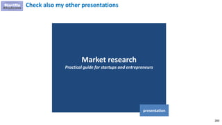 280
Market research
Practical guide for startups and entrepreneurs
presentation
Check also my other presentations
 