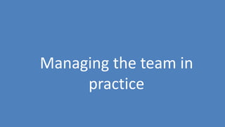 53
Managing the team in
practice
 