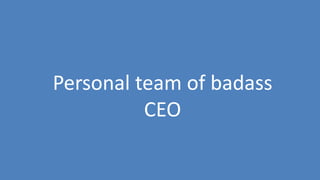 89
Personal team of badass
CEO
 