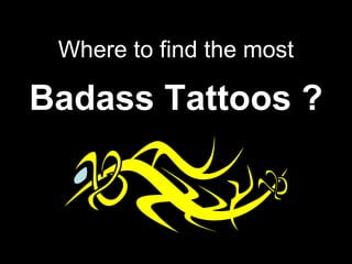 Where to find the most Badass Tattoos ? 