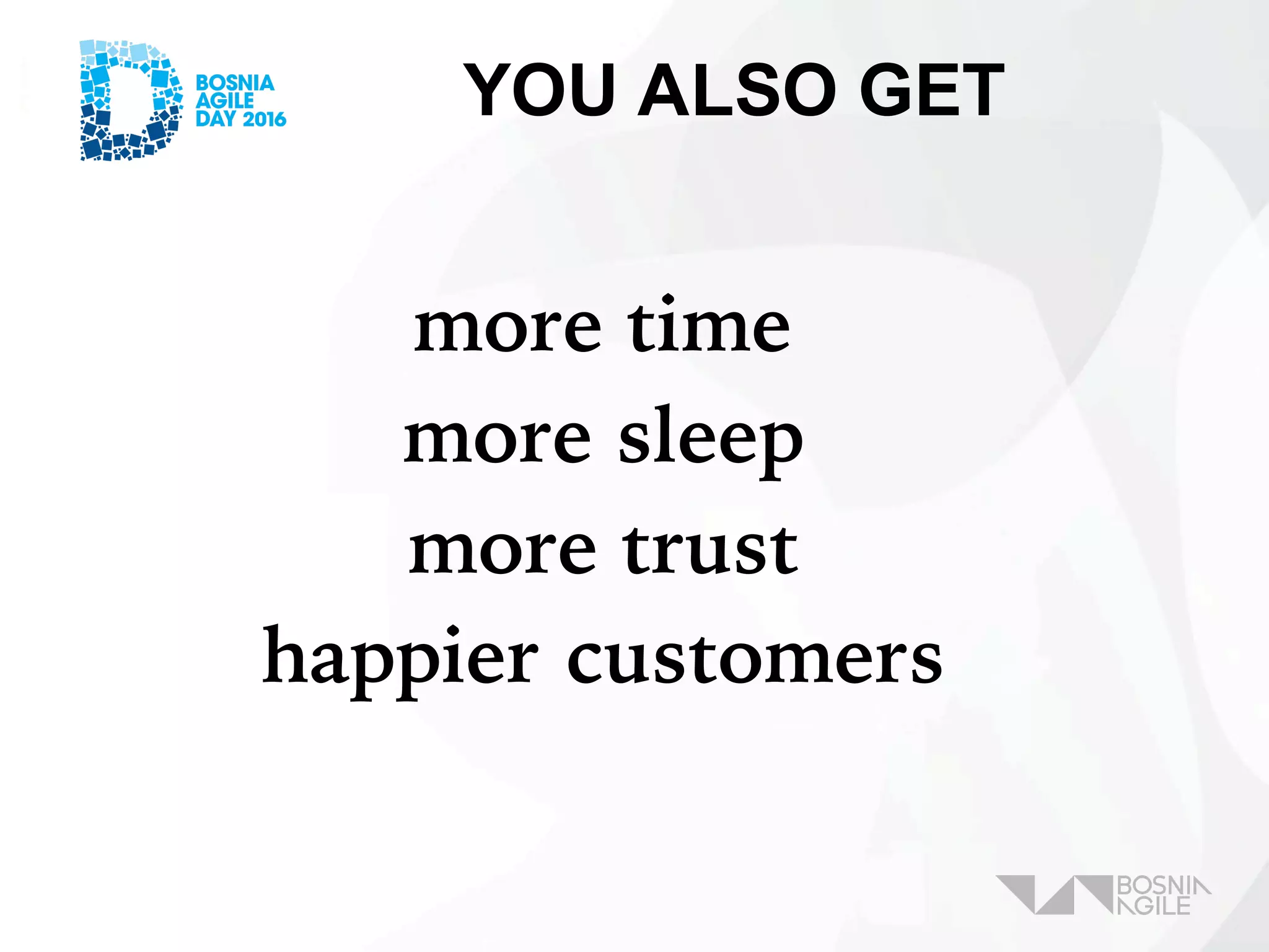 YOU ALSO GET
more time
more sleep
more trust
happier customers
 